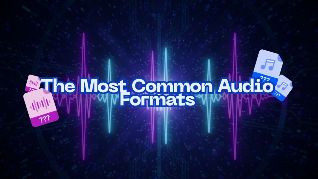 The Most Common Audio Formats Explained