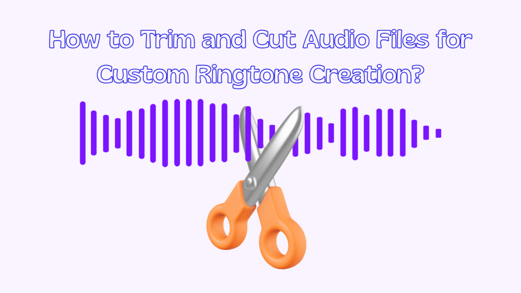 How to Trim and Cut Audio Files for Custom Ringtone Creation?